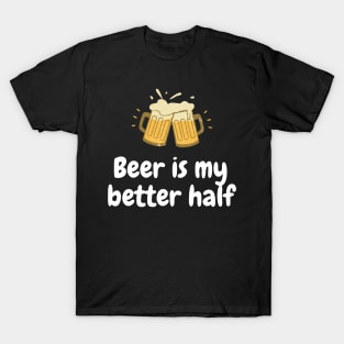 Beer is my better half beer joke beer day T-Shirt